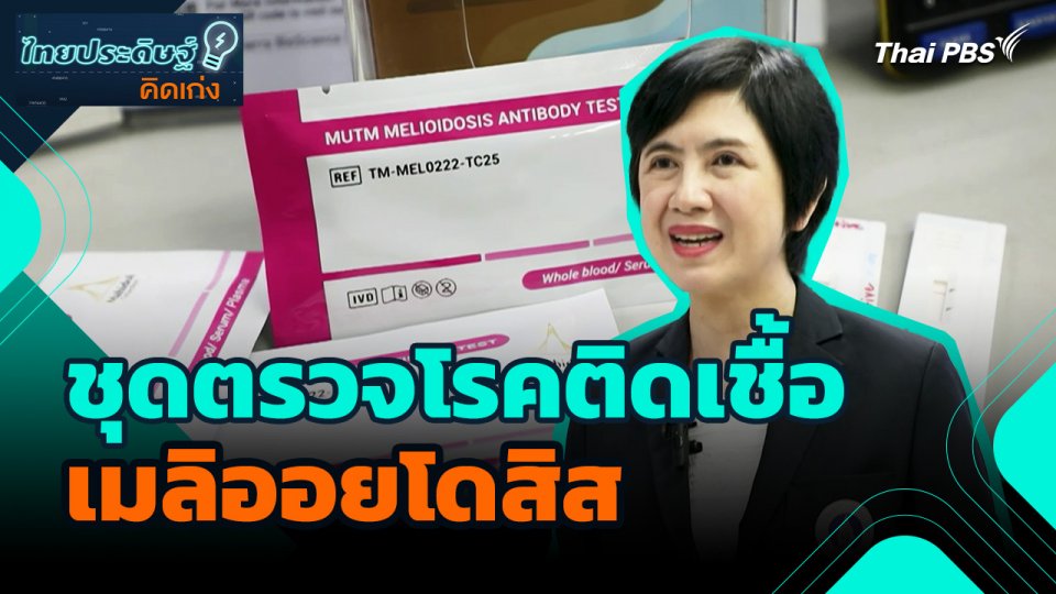 ไทยประดิษฐ์คิดเก่ง : นวัตกรรมชุดตรวจโรคติดเชื้อเมลิออยโดสิส