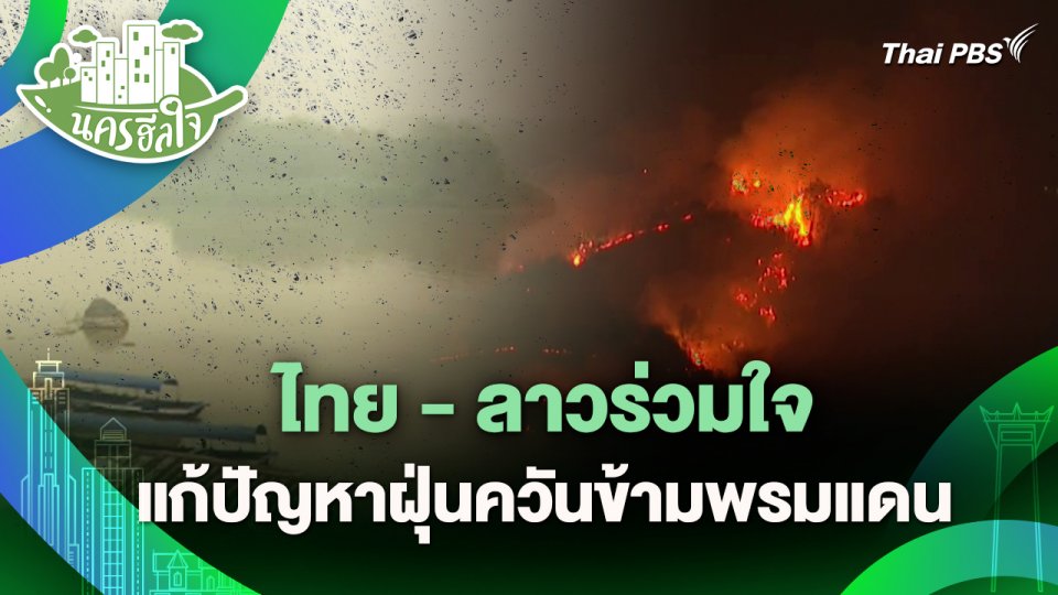 นครฮีลใจ : ไทย - ลาวร่วมใจ แก้ปัญหาฝุ่นควันข้ามพรมแดน