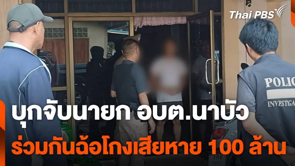 บุกจับนายก อบต.นาบัว ร่วมกันฉ้อโกงเสียหาย 100 ล้าน