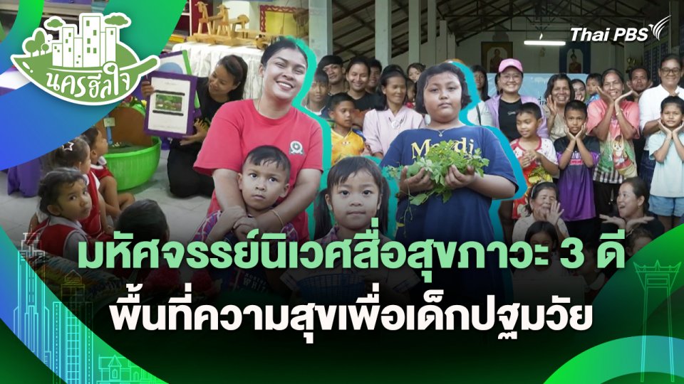 นครฮีลใจ : มหัศจรรย์นิเวศสื่อสุขภาวะ 3 ดี พื้นที่ความสุขเพื่อเด็กปฐมวัย