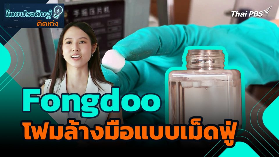 ไทยประดิษฐ์คิดเก่ง : Fongdoo นวัตกรรมโฟมล้างมือแบบเม็ดฟู่ เพื่อลดปัญหาขยะพลาสติก