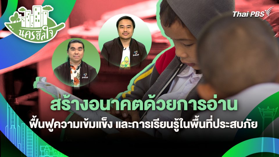 นครฮีลใจ : สร้างอนาคตด้วยการอ่าน ฟื้นฟูความเข้มแข็งและการเรียนรู้ในพื้นที่ประสบภัย