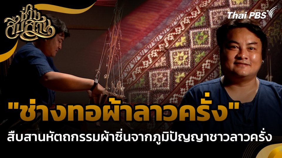ช่างสืบสาน : "ช่างทอผ้าลาวครั่ง" สืบสานหัตถกรรมผ้าซิ่นจากภูมิปัญญาชาวลาวครั่ง