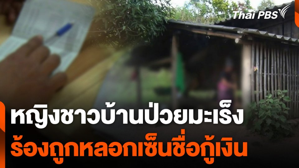 หญิงชาวบ้านป่วยมะเร็ง ร้องถูกหลอกเซ็นชื่อกู้เงิน