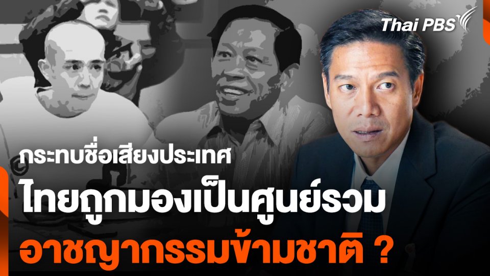 กระทบชื่อเสียงประเทศ "ไทยถูกมอง" ศูนย์รวมอาชญากรรมข้ามชาติ ?