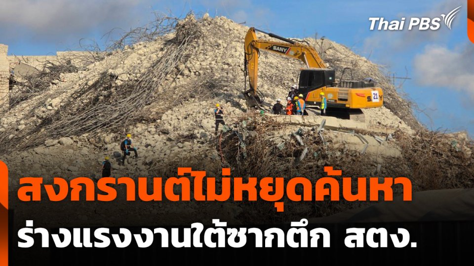 สงกรานต์ไม่หยุด ค้นหาร่างแรงงานใต้ซากตึก สตง. เข้าสู่วันที่ 17