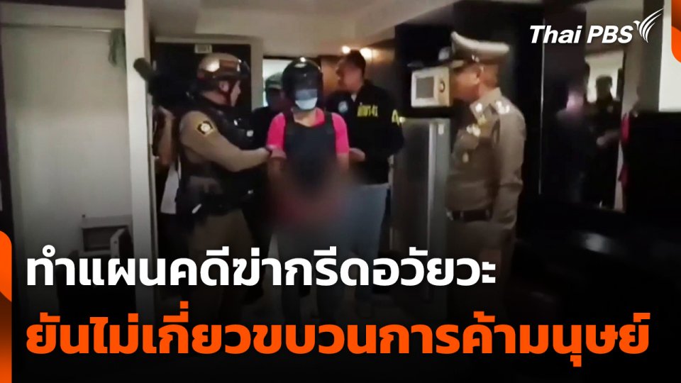 ทำแผนคดีฆ่ากรีดอวัยวะ ยันไม่เกี่ยวขบวนการค้ามนุษย์