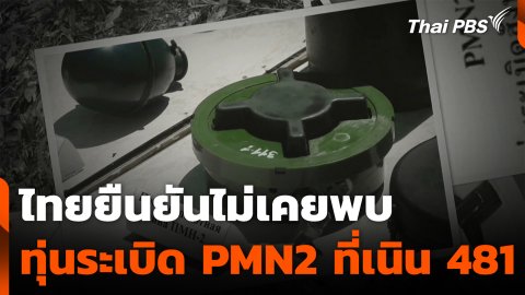 ไทยยืนยัน ไม่เคยพบทุ่นระเบิด PMN2 ที่เนิน 481