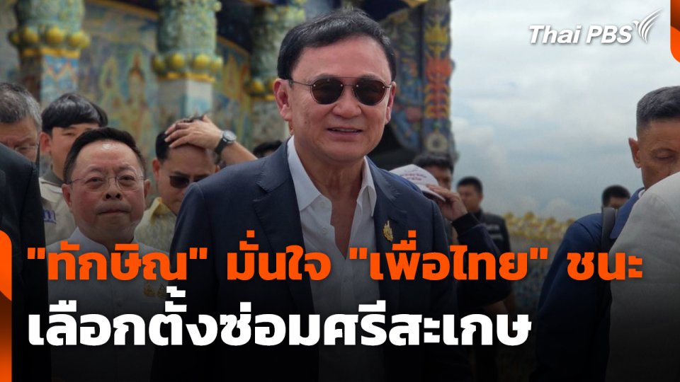ทักษิณ" มั่นใจ "เพื่อไทย" ชนะเลือกตั้งซ่อมศรีสะเกษ