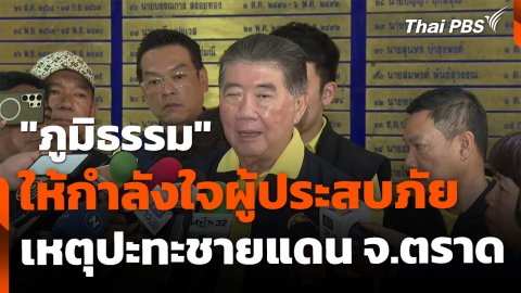 "ภูมิธรรม" ให้กำลังใจผู้ประสบภัย เหตุปะทะชายแดน จ.ตราด