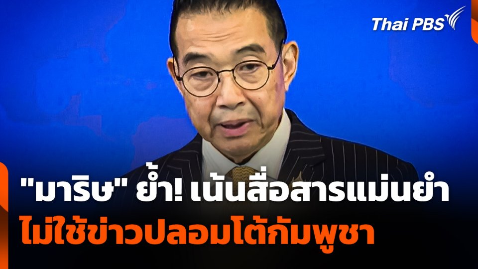 "มาริษ" ย้ำ ! เน้นสื่อสารแม่นยำ ไม่ใช้ข่าวปลอมโต้กัมพูชา