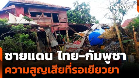 หลังปะทะชายแดน "ไทย-กัมพูชา" ความสูญเสียที่รอเยียวยา