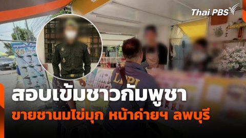 สอบเข้มชาวกัมพูชา ขายชานมไข่มุก หน้าค่ายฯ ลพบุรี