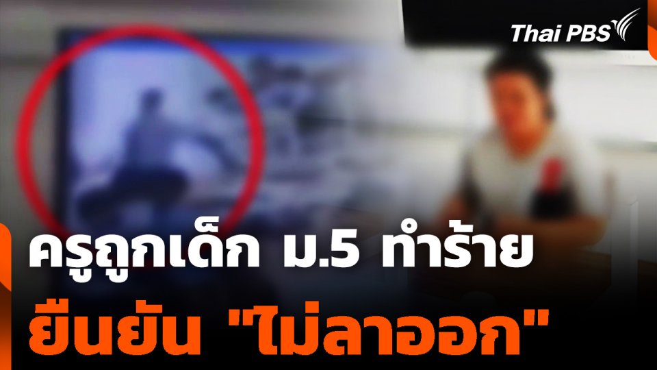 ครูถูกเด็กนักเรียน ม.5 ทำร้าย ยืนยัน "ไม่ลาออก"