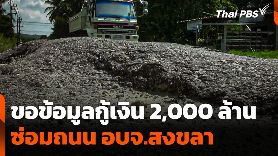 ป.ป.ช. - สตง. ขอข้อมูลกู้เงิน 2,000 ล้าน ซ่อมถนน อบจ.สงขลา