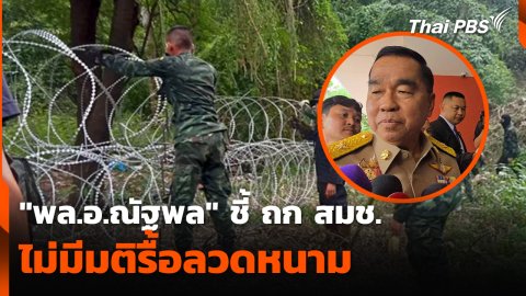 "พล.อ.ณัฐพล" ชี้ ถก สมช. ไม่มีมติรื้อลวดหนาม