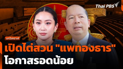 บทวิเคราะห์ : เปิดไต่สวน "แพทองธาร" โอกาสรอดน้อย
