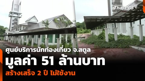 ศูนย์บริการนักท่องเที่ยว จ.สตูล มูลค่า 51 ล้านบาท สร้างเสร็จ 2 ปี ไม่ใช้งาน