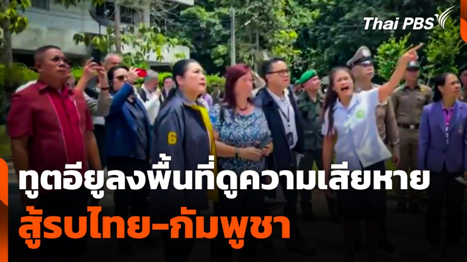 ทูตสหภาพยุโรปลงพื้นที่ดูความเสียหายการสู้รบไทย-กัมพูชา