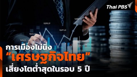 การเมืองไม่นิ่ง "เศรษฐกิจไทย" เสี่ยงโตต่ำสุดในรอบ 5 ปี