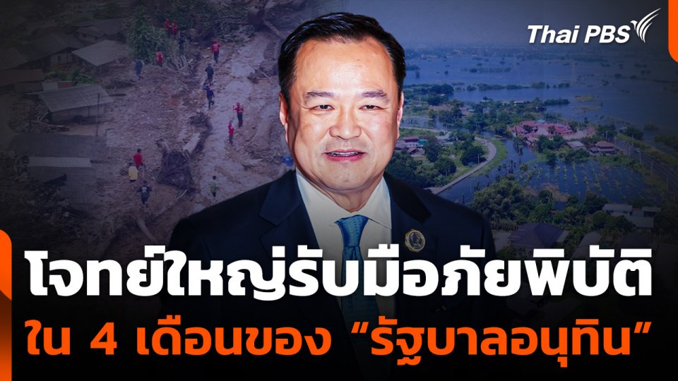 โจทย์ใหญ่รับมือภัยพิบัติ ใน 4 เดือนของ "รัฐบาลอนุทิน"