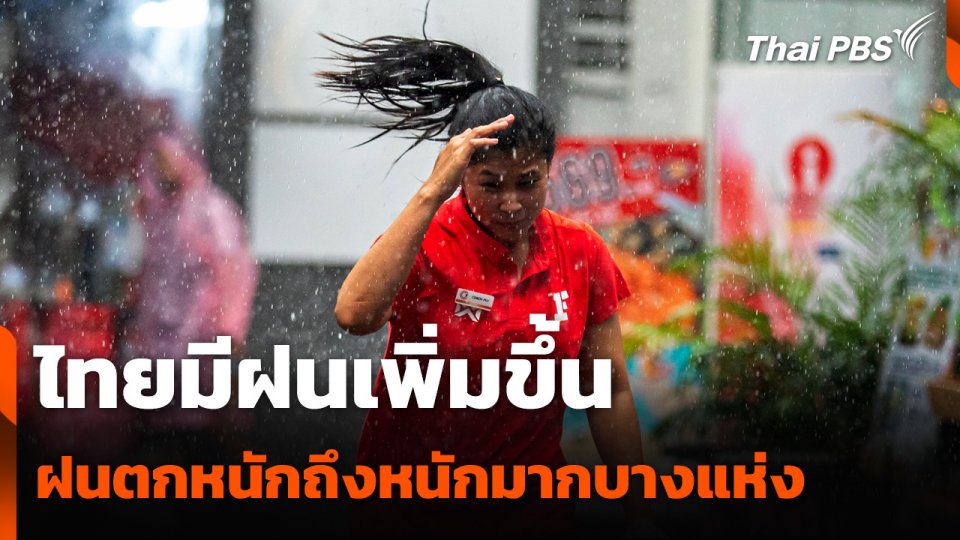ไทยมีฝนเพิ่มขึ้น ฝนตกหนักถึงหนักมากบางแห่ง