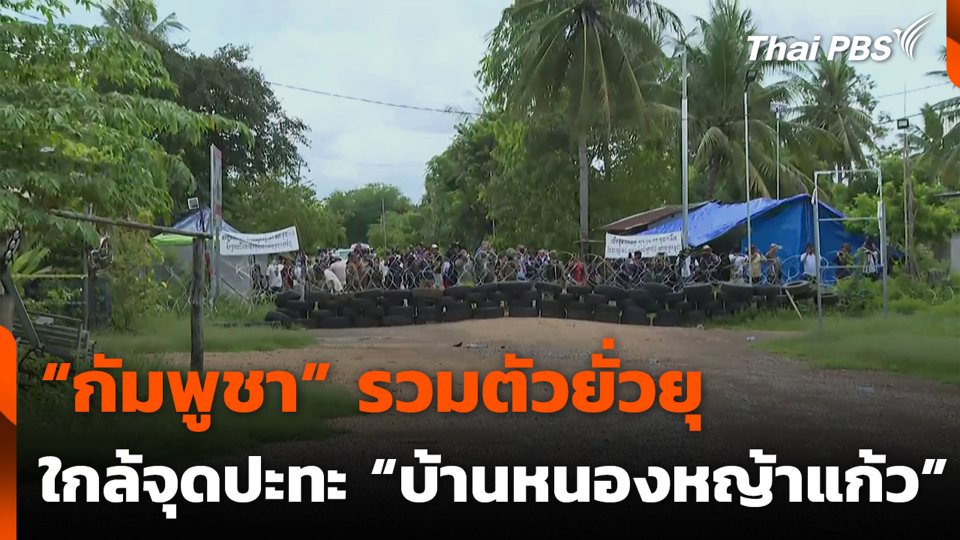 "กัมพูชา" รวมตัวยั่วยุใกล้จุดปะทะ "บ้านหนองหญ้าแก้ว"