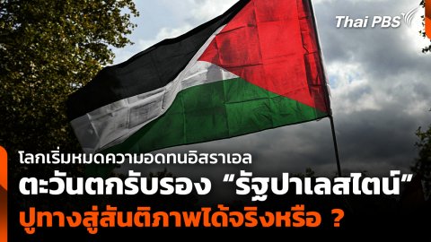 โลกเริ่มหมดความอดทนอิสราเอล ตะวันตกรับรอง “รัฐปาเลสไตน์” ปูทางสู่สันติภาพได้จริงหรือ ?