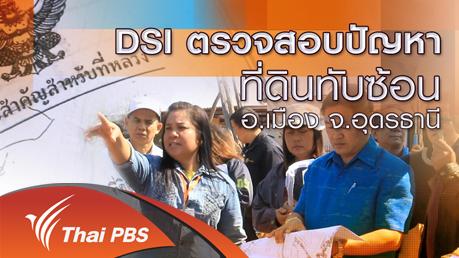 ร้องทุก(ข์) ลงป้ายนี้ - DSI ตรวจสอบปัญหาที่ดินทับซ้อน อ.เมือง จ.อุดรธานี