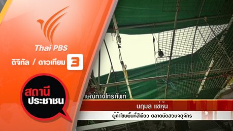 สถานีประชาชน - ผู้ค้าตลาดนัดจตุจักรร้องเรียนถูกรื้อเต็นท์