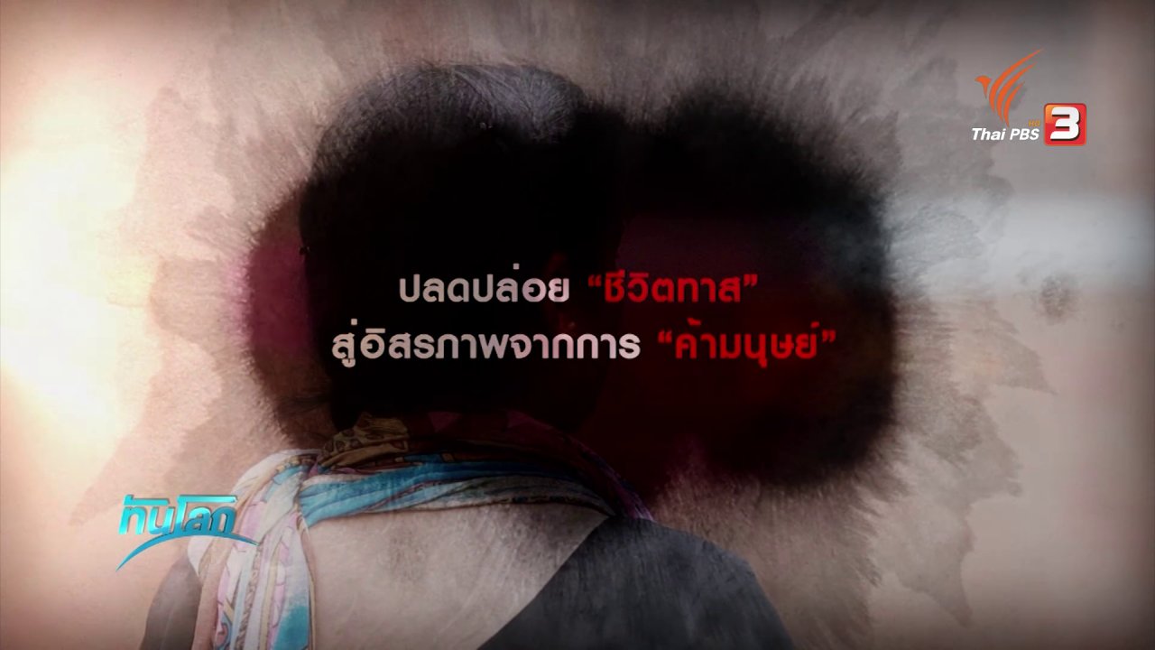 ทันโลก - ปลดปล่อย "ชีวิตทาส" สู่อิสรภาพจากการ "ค้ามนุษย์"