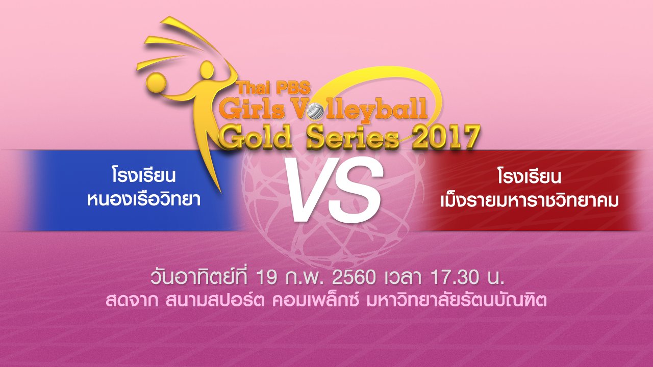 Thai PBS Girls Volleyball Gold Series 2017 - โรงเรียนหนองเรือวิทยา vs โรงเรียนเม็งรายมหาราชวิทยาคม