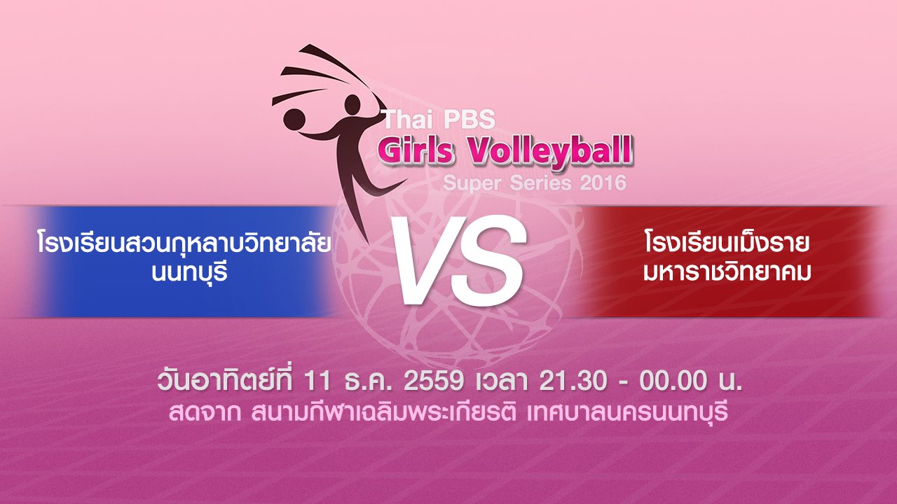 Thai PBS Girls Volleyball Super Series 2016 - โรงเรียนสวนกุหลาบวิทยาลัย นนทบุรี - โรงเรียนเม็งรายมหาราชวิทยาคม