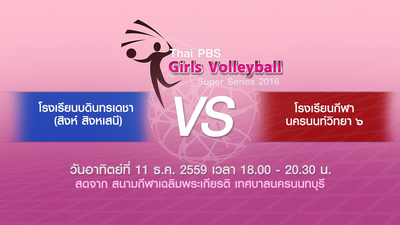 Thai PBS Girls Volleyball Super Series 2016 - โรงเรียนบดินทรเดชา (สิงห์ สิงหเสนี) - โรงเรียนกีฬานครนนท์วิทยา 6