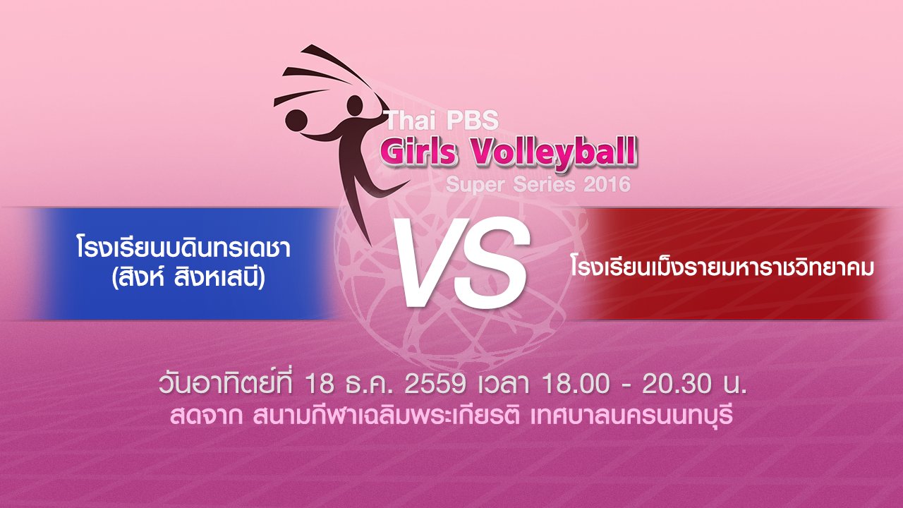 Thai PBS Girls Volleyball Super Series 2016 - โรงเรียนบดินทรเดชา (สิงห์ สิงหเสนี) - โรงเรียนเม็งรายมหาราชวิทยาคม