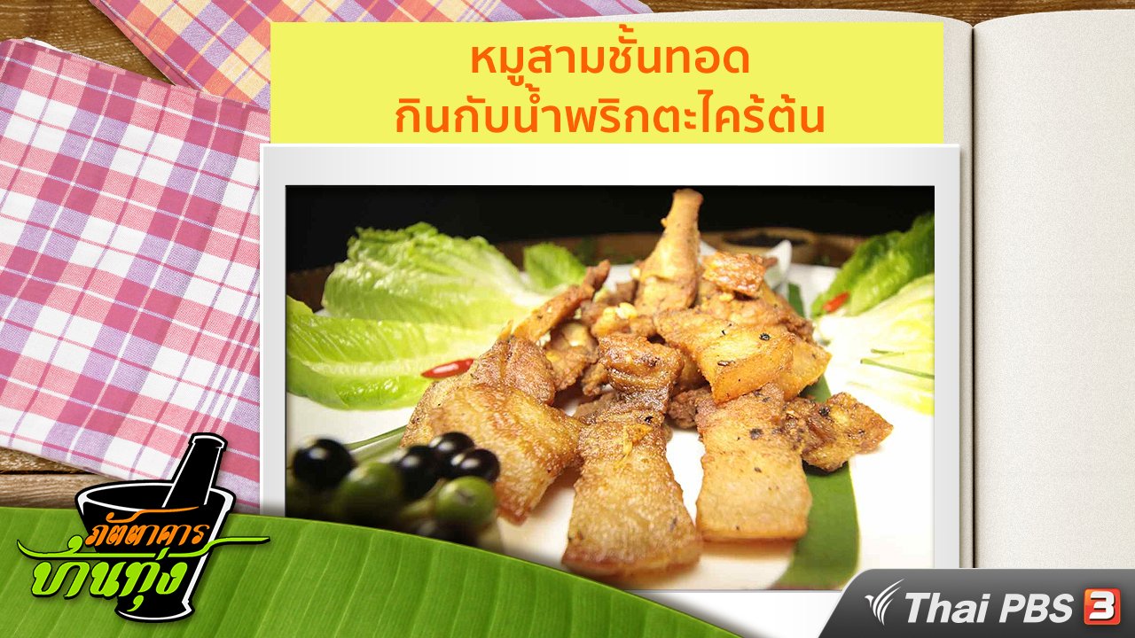 ภัตตาคารบ้านทุ่ง - สูตรอาหารพื้นบ้าน : หมูสามชั้นทอด กินกับน้ำพริกตะไคร้ต้น