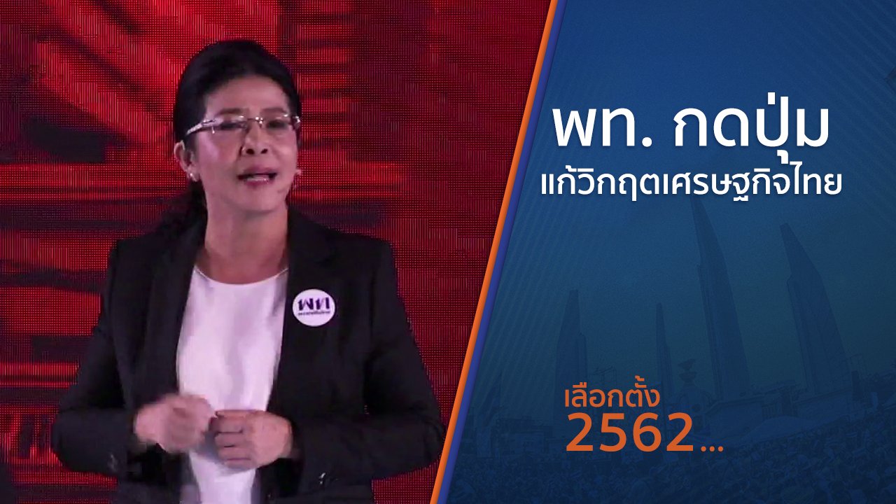 เลือกตั้ง 2562 - พท. กดปุ่มแก้วิกฤตเศรษฐกิจไทย