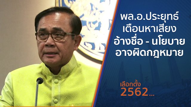 พล.อ.ประยุทธ์ เตือนหาเสียงอ้างชื่อ - นโยบายอาจผิดกฎหมาย