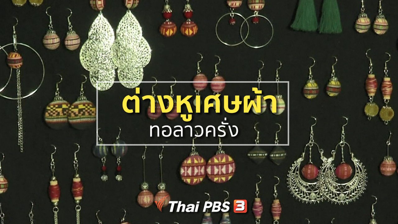 ทุกทิศทั่วไทย - อาชีพทั่วไทย : ต่างหูจากเศษผ้าทอลาวครั่ง