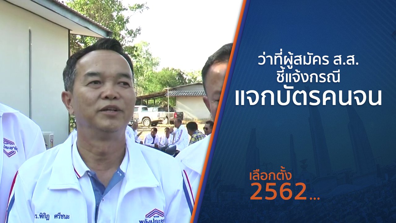 เลือกตั้ง 2562 - ว่าที่ผู้สมัคร ส.ส.ชี้แจ้งกรณีแจกบัตรคนจน