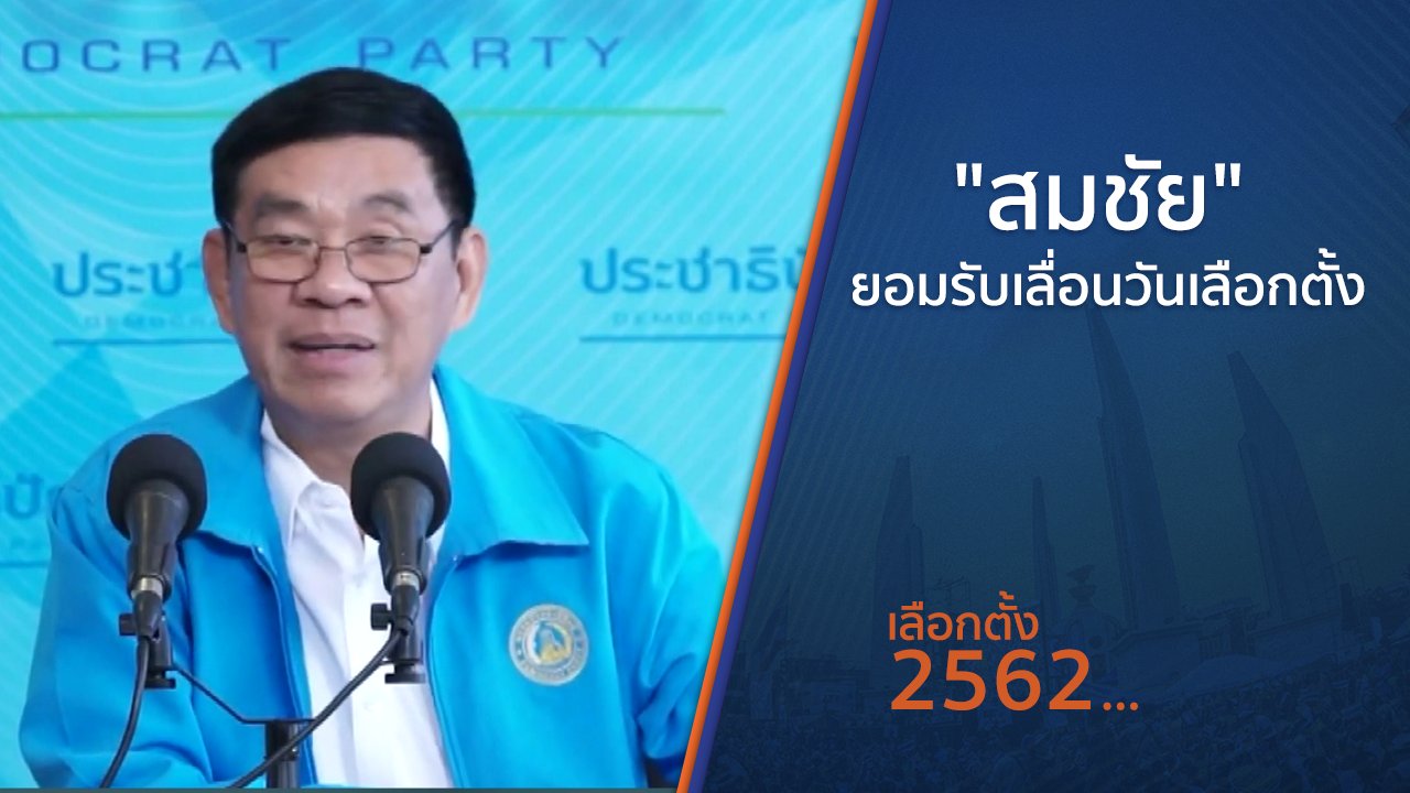เลือกตั้ง 2562 - "สมชัย" อดีต กกต.ยอมรับเลื่อนวันเลือกตั้ง