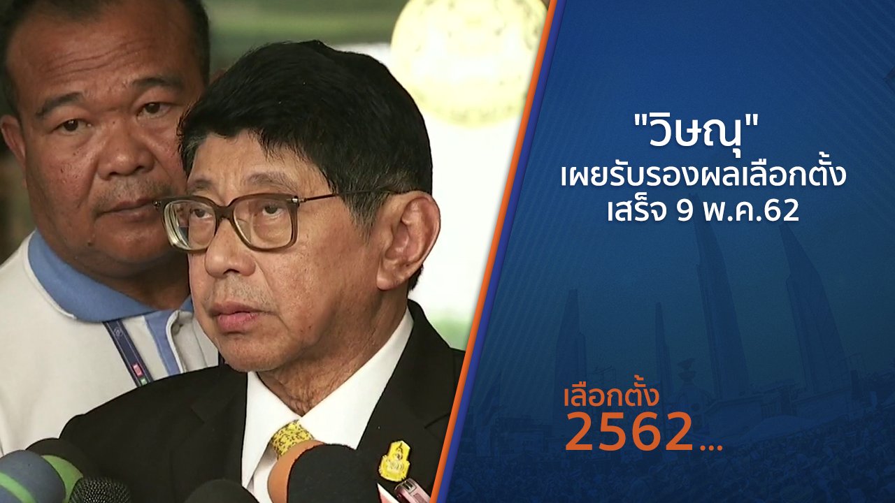 เลือกตั้ง 2562 - "วิษณุ" เผยรับรองผลเลือกตั้งเสร็จ 9 พ.ค.62