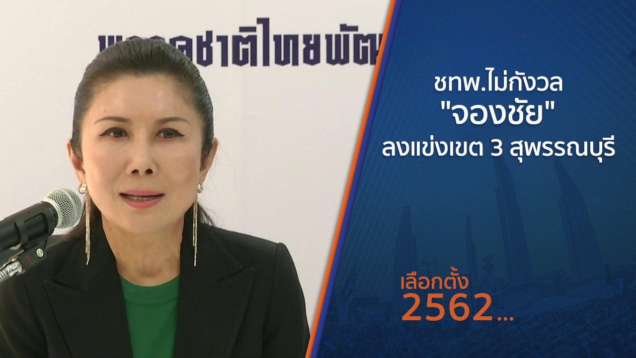 เลือกตั้ง 2562 - ชทพ.ไม่กังวล "จองชัย" ลงแข่งเขต 3 สุพรรณบุรี