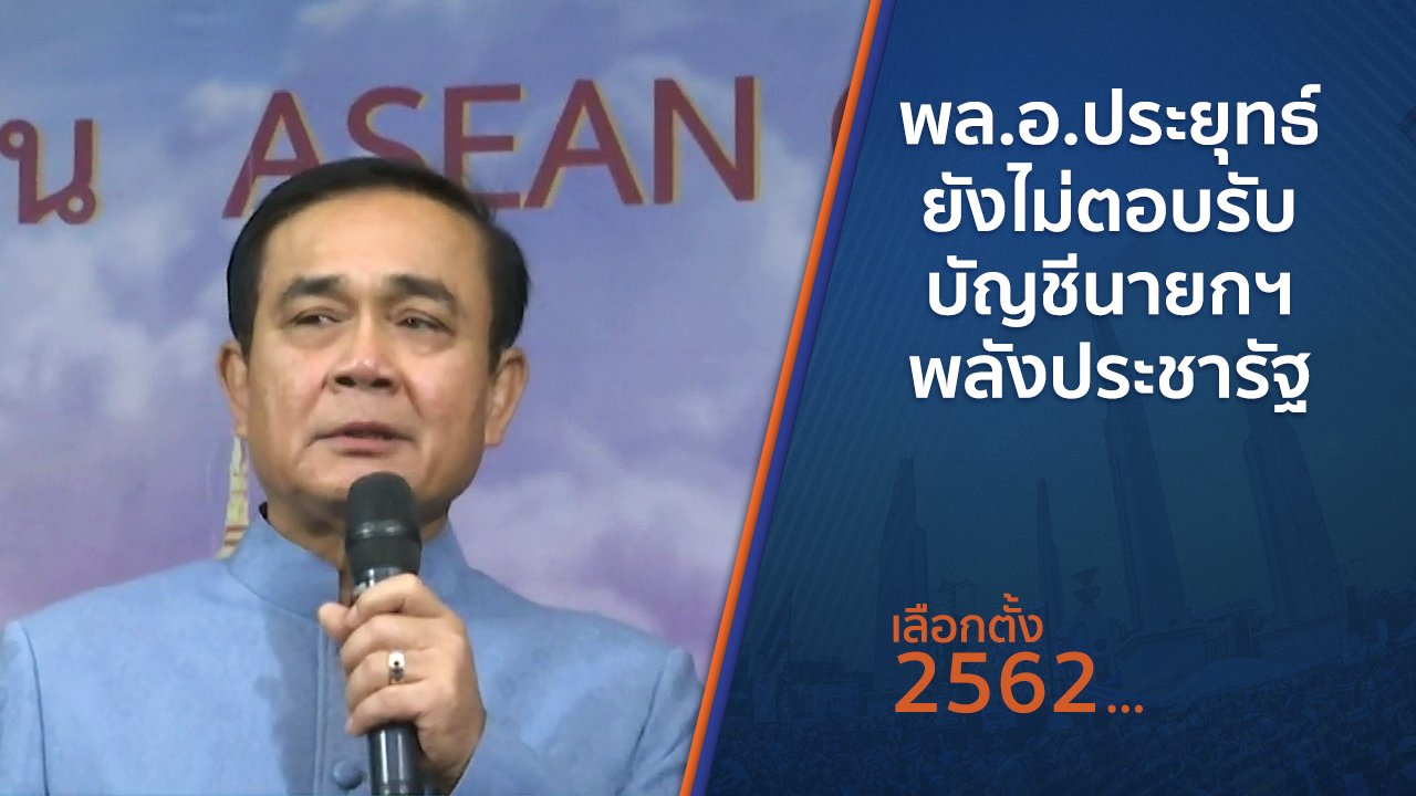 เลือกตั้ง 2562 - พล.อ.ประยุทธ์ ยังไม่ตอบรับบัญชีนายกฯ พลังประชารัฐ