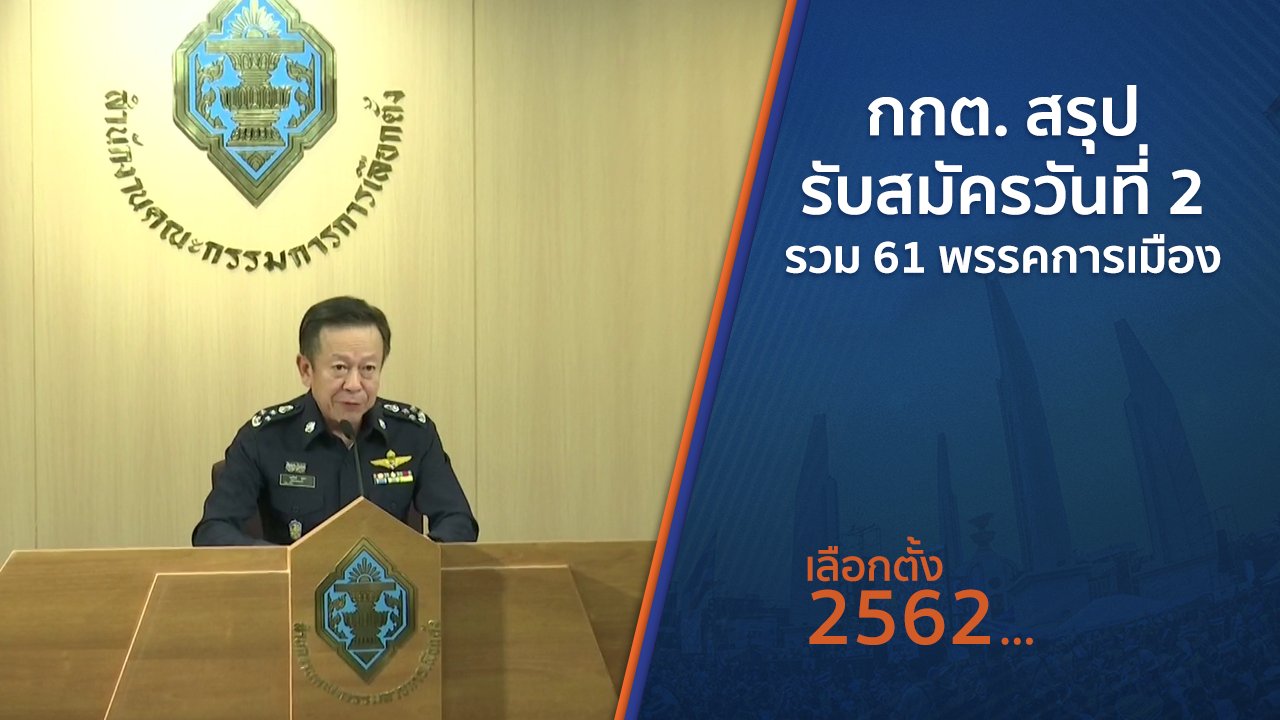 เลือกตั้ง 2562 - กกต.สรุปรับสมัครวันที่ 2 รวม 61 พรรคการเมือง