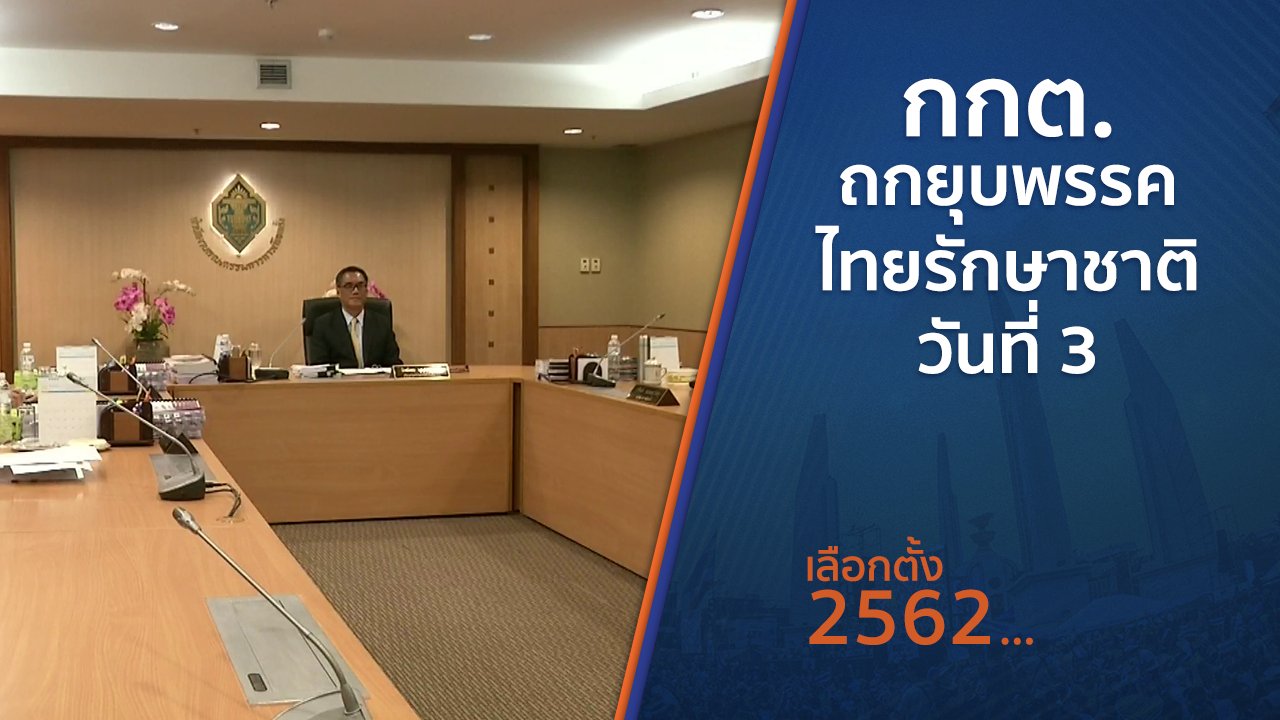เลือกตั้ง 2562 - กกต.ถกยุบพรรคไทยรักษาชาติ วันที่ 3