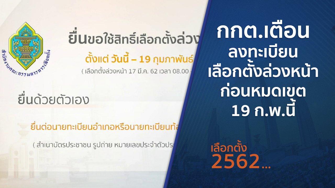 เลือกตั้ง 2562 - กกต.เตือนลงทะเบียนเลือกตั้งล่วงหน้าก่อนหมดเขต 19 ก.พ.นี้