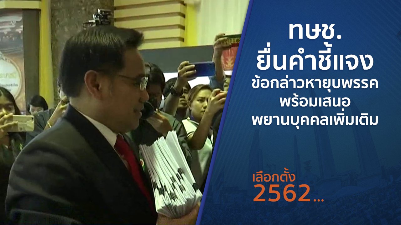 เลือกตั้ง 2562 - ทษช.ยื่นคำชี้แจงข้อกล่าวหายุบพรรค พร้อมเสนอพยานบุคคลเพิ่มเติม
