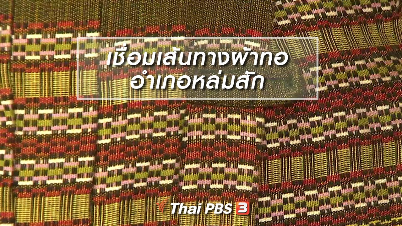 ไทยบันเทิง - หัวใจในลายผ้า : เชื่อมเส้นทางผ้าทออำเภอหล่มสัก