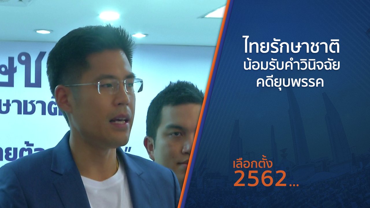 เลือกตั้ง 2562 - ไทยรักษาชาติน้อมรับคำวินิจฉัยคดียุบพรรค